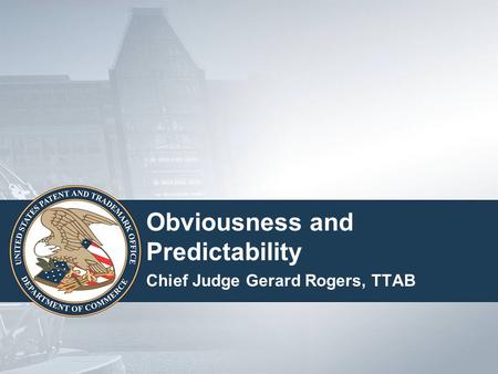 Obviousness and Predictability Chief Judge Gerard Rogers, TTAB.