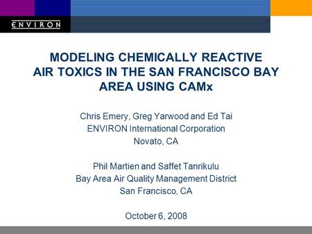 MODELING CHEMICALLY REACTIVE AIR TOXICS IN THE SAN FRANCISCO BAY AREA USING CAMx Chris Emery, Greg Yarwood and Ed Tai ENVIRON International Corporation.