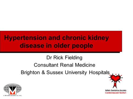 Hypertension and chronic kidney disease in older people Dr Rick Fielding Consultant Renal Medicine Brighton & Sussex University Hospitals.