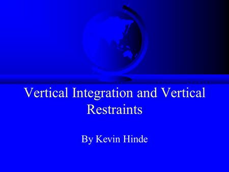 Vertical Integration and Vertical Restraints By Kevin Hinde.