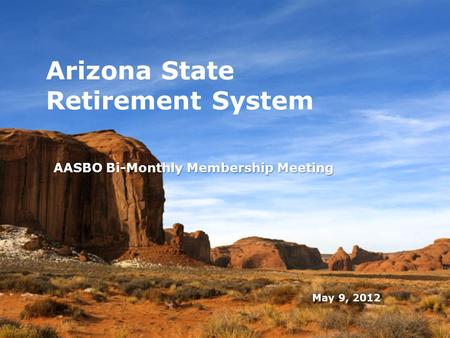 May 9, 2012 Arizona State Retirement System AASBO Bi-Monthly Membership Meeting 0.