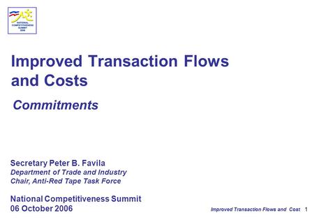 Improved Transaction Flows and Cost 1 Improved Transaction Flows and Costs Commitments Secretary Peter B. Favila Department of Trade and Industry Chair,