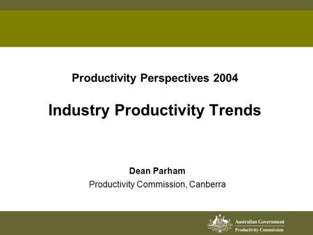 Productivity Perspectives 2004 Industry Productivity Trends Dean Parham Productivity Commission, Canberra.