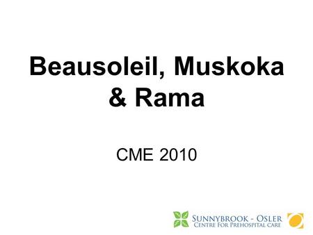 Beausoleil, Muskoka & Rama CME 2010. Agenda Didactic: –STEMI update –TOR –King LT –Anaphylaxis Skills –Neonatal Resuscitation –Cardiac arrest & KING LT.