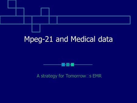 Mpeg-21 and Medical data A strategy for Tomorrow  s EMR.