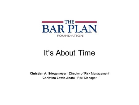 It’s About Time Christian A. Stiegemeyer | Director of Risk Management Christina Lewis Abate | Risk Manager.