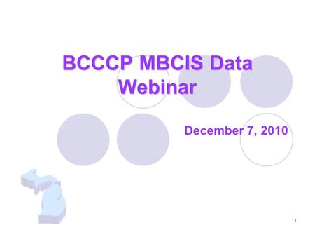 1 BCCCP MBCIS Data Webinar December 7, 2010. 2 Featuring Ann Garvin, MS, CNM EJ Siegl, MA, OCN, RN Susan Harris, Ph. D. Cathy Blaze.