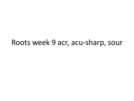 Roots week 9 acr, acu-sharp, sour. Compound/complex sentences Shares two or more complete thoughts (independent clauses) and one or more incomplete thoughts.
