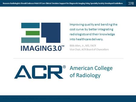 © 2014 | AMERICAN COLLEGE OF RADIOLOGY | IMAGING 3.0 TM | ALL RIGHTS RESERVED. Reasons Radiologists Should Embrace Point Of Care Clinical Decision Support.