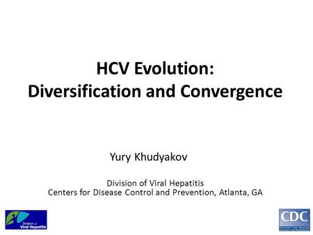 HCV Evolution: Diversification and Convergence Yury Khudyakov Division of Viral Hepatitis Centers for Disease Control and Prevention, Atlanta, GA.