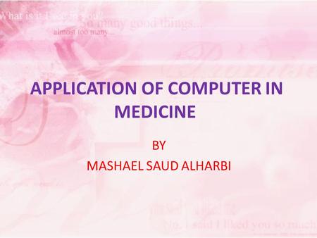 APPLICATION OF COMPUTER IN MEDICINE BY MASHAEL SAUD ALHARBI.