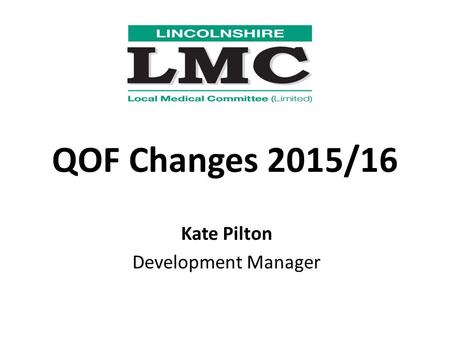 QOF Changes 2015/16 Kate Pilton Development Manager.