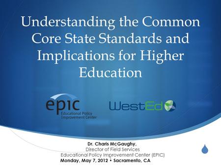  Understanding the Common Core State Standards and Implications for Higher Education 1 Dr. Charis McGaughy, Director of Field Services Educational Policy.