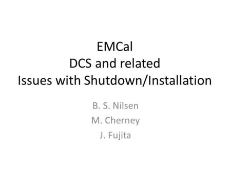 EMCal DCS and related Issues with Shutdown/Installation B. S. Nilsen M. Cherney J. Fujita.