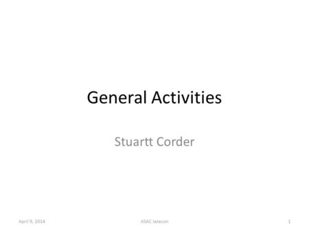 General Activities Stuartt Corder April 9, 20141ASAC telecon.