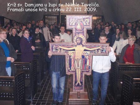 Križ sv. Damjana u župi sv. Nikole Tavelića. Framaši unose križ u crkvu 22. III. 2009.