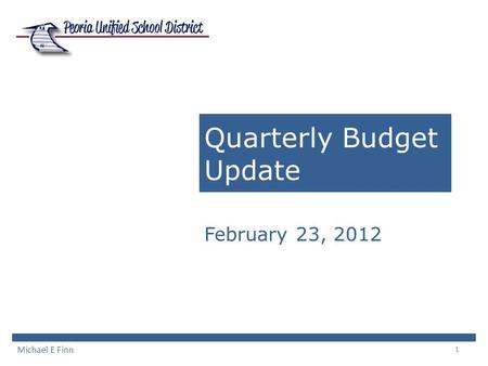 1 Quarterly Budget Update Michael E Finn February 23, 2012.