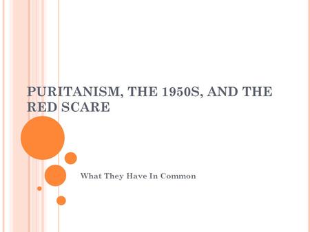 PURITANISM, THE 1950S, AND THE RED SCARE What They Have In Common.