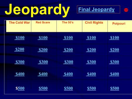 Jeopardy The Cold War Red Scare Potpouri $100 $200 $300 $400 $500500 $100 $200 $300 $400 $500 Final Jeopardy The 50’s Civil Rights.