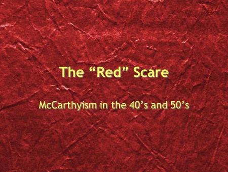 McCarthyism in the 40’s and 50’s