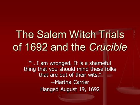 The Salem Witch Trials of 1692 and the Crucible “’…I am wronged. It is a shameful thing that you should mind these folks that are out of their wits.” --Martha.