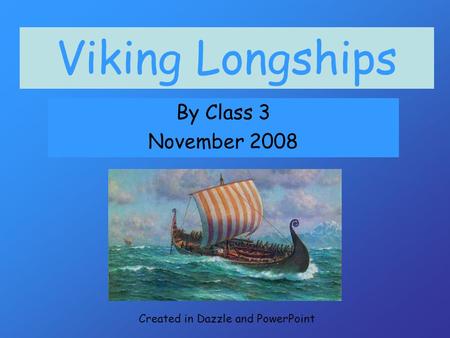 Viking Longships By Class 3 November 2008 Created in Dazzle and PowerPoint.