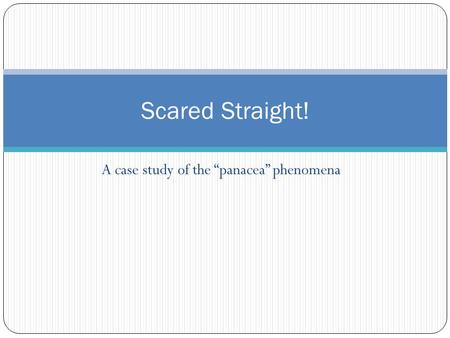 A case study of the “panacea” phenomena Scared Straight!