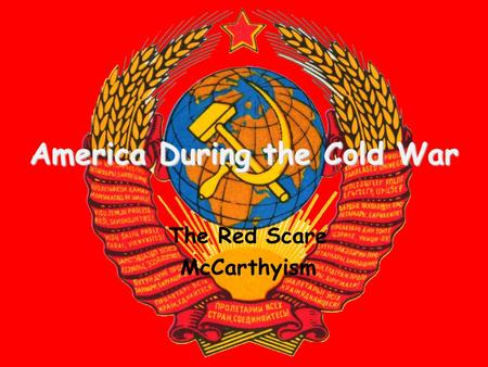 America During the Cold War The Red Scare McCarthyism.
