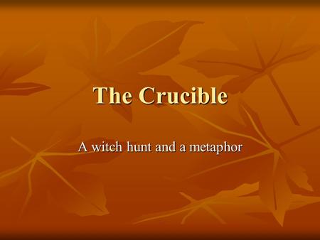 The Crucible A witch hunt and a metaphor. In the 1600s, Puritans settled on the East coast of the United States. They brought with them the hope of religious.