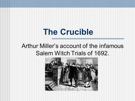 The Crucible Arthur Miller’s account of the infamous Salem Witch Trials of 1692.