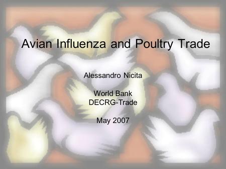 Avian Influenza and Poultry Trade Alessandro Nicita World Bank DECRG-Trade May 2007.