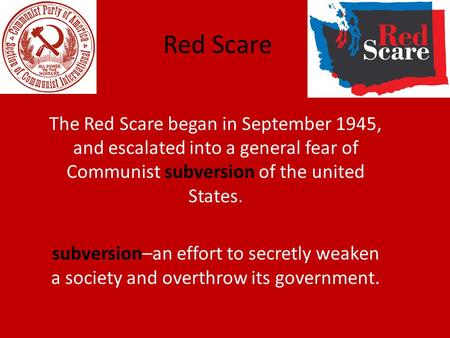 Red Scare The Red Scare began in September 1945, and escalated into a general fear of Communist subversion of the united States. subversion–an effort to.