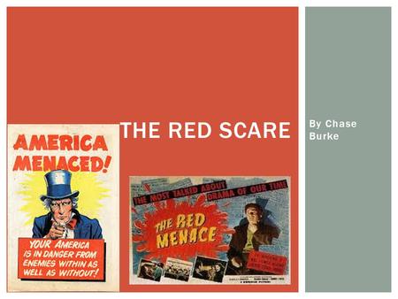 By Chase Burke THE RED SCARE.  The Red Scare was a term used during the Cold War to identify all of the communists in America who posed as threats. Many.