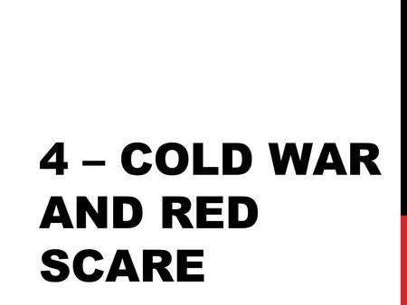 4 – COLD WAR AND RED SCARE. PREVIEW OF EVENTS March 1947February 19501950 Loyalty Review Board established McCarthy claims to have a list of Communists.