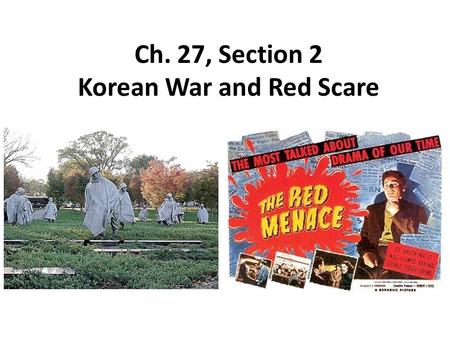 Ch. 27, Section 2 Korean War and Red Scare. Communists win China After the Japanese were defeated in WWII the Communists and Nationalists continued their.