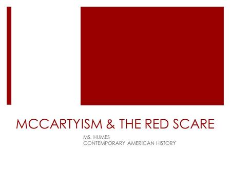 MCCARTYISM & THE RED SCARE MS. HUMES CONTEMPORARY AMERICAN HISTORY.