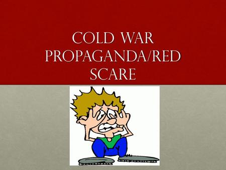 Cold War Propaganda/Red Scare