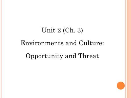 Unit 2 (Ch. 3) Environments and Culture: Opportunity and Threat
