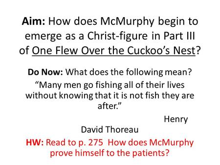 Aim: How does McMurphy begin to emerge as a Christ-figure in Part III of One Flew Over the Cuckoo’s Nest? Do Now: What does the following mean? “Many men.