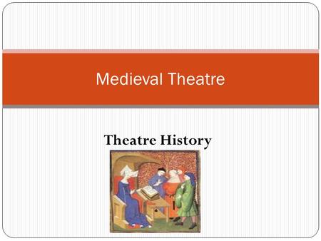 Theatre History Medieval Theatre. Often called – The Dark Ages Not really a correct title start: Rome’s fall 476 AD end: 15 th Century 400 years no organized.