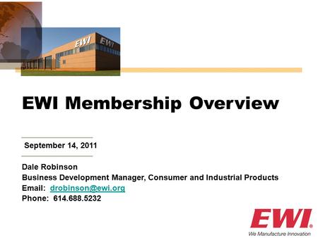 September 14, 2011 EWI Membership Overview Dale Robinson Business Development Manager, Consumer and Industrial Products
