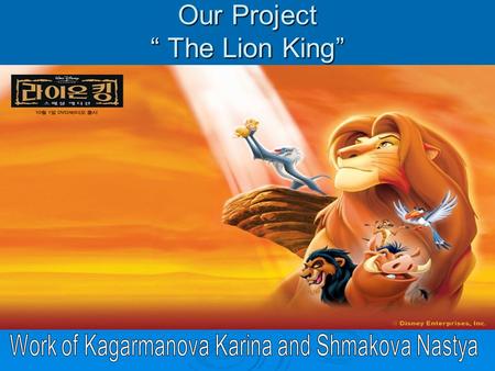 Our Project “ The Lion King”.  The cartoon “The Lion King” was demonstrated in 1994. The plot is very interesting. In the family of His Majesty Lion.