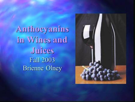 Anthocyanins in Wines and Juices Fall 2003 Brienne Olney.