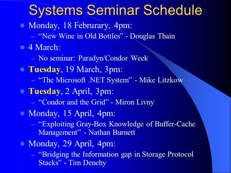 Systems Seminar Schedule Monday, 18 Februrary, 4pm: – “New Wine in Old Bottles” - Douglas Thain 4 March: – No seminar: Paradyn/Condor Week Tuesday, 19.