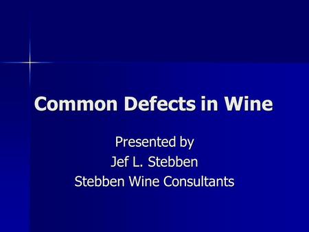 Common Defects in Wine Presented by Jef L. Stebben Stebben Wine Consultants.