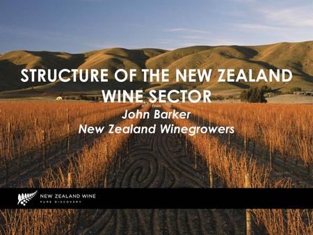 STRUCTURE OF THE NEW ZEALAND WINE SECTOR John Barker New Zealand Winegrowers.