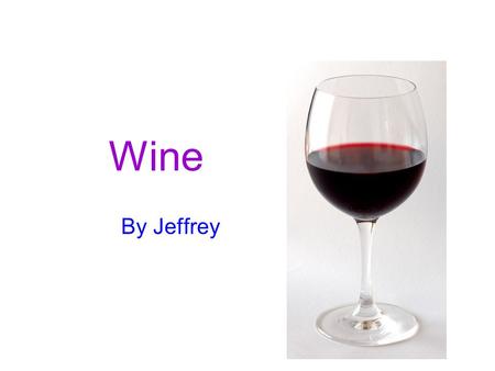 Wine By Jeffrey. Definition of Wine Wikipedia –Wine is an alcoholic beverage made from the fermentation of unmodified grape juice –The natural chemical.