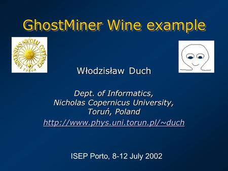 GhostMiner Wine example Włodzisław Duch Dept. of Informatics, Nicholas Copernicus University, Toruń, Poland  ISEP Porto,