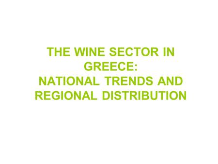 THE WINE SECTOR IN GREECE: NATIONAL TRENDS AND REGIONAL DISTRIBUTION.