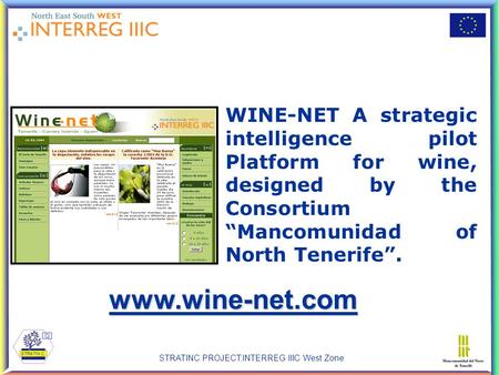 STRATINC PROJECT:INTERREG IIIC West Zone WINE-NET A strategic intelligence pilot Platform for wine, designed by the Consortium “Mancomunidad of North Tenerife”.